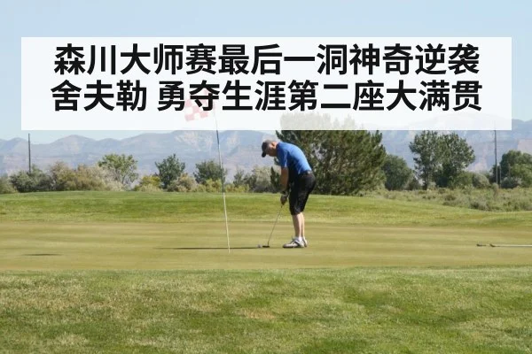 森川大师赛最后一洞神奇逆袭舍夫勒 勇夺生涯第二座大满贯